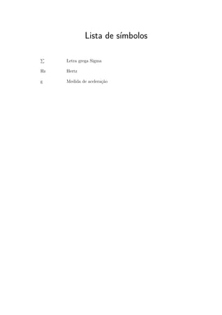 Lista de símbolos
∑︀
Letra grega Sigma
Hz Hertz
g Medida de aceleração
 