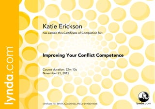 Katie Erickson
Course duration: 52m 13s
November 21, 2015
certificate no. 889AA3C35E9042C39572F21906044068
Improving Your Conflict Competence
has earned this Certificate of Completion for:
 