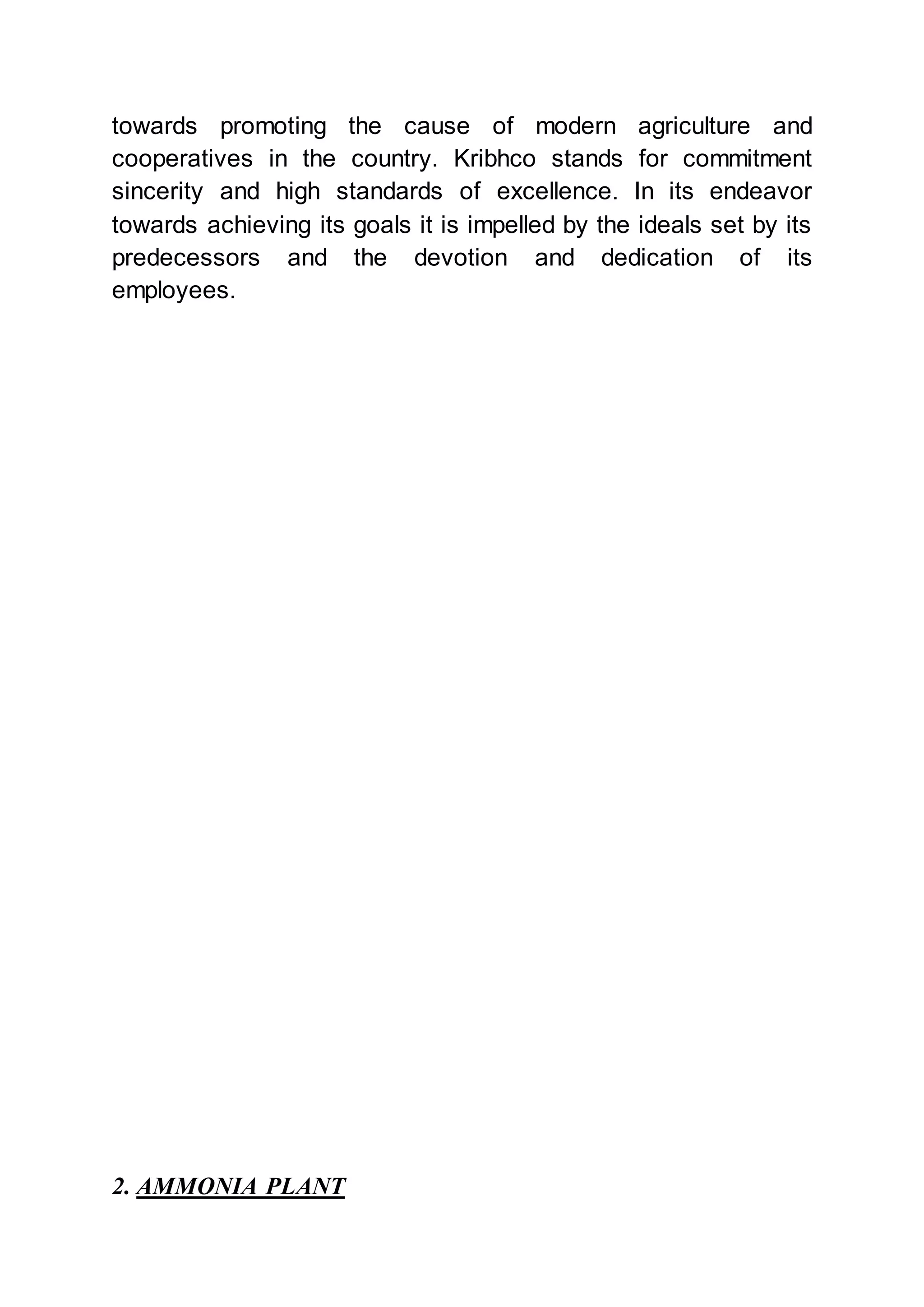 towards promoting the cause of modern agriculture and
cooperatives in the country. Kribhco stands for commitment
sincerity and high standards of excellence. In its endeavor
towards achieving its goals it is impelled by the ideals set by its
predecessors and the devotion and dedication of its
employees.
2. AMMONIA PLANT
 