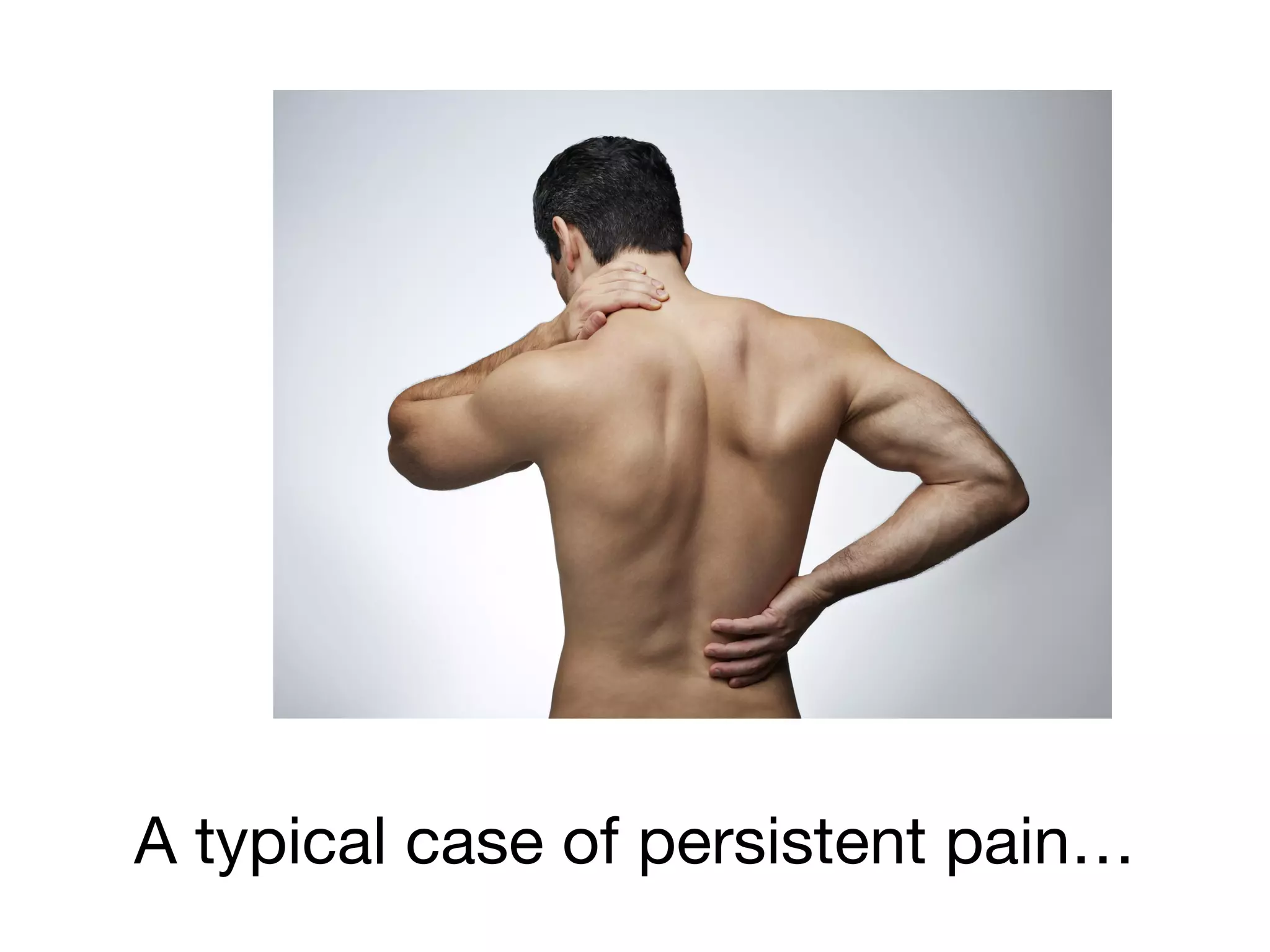 A typical case of persistent pain…
 