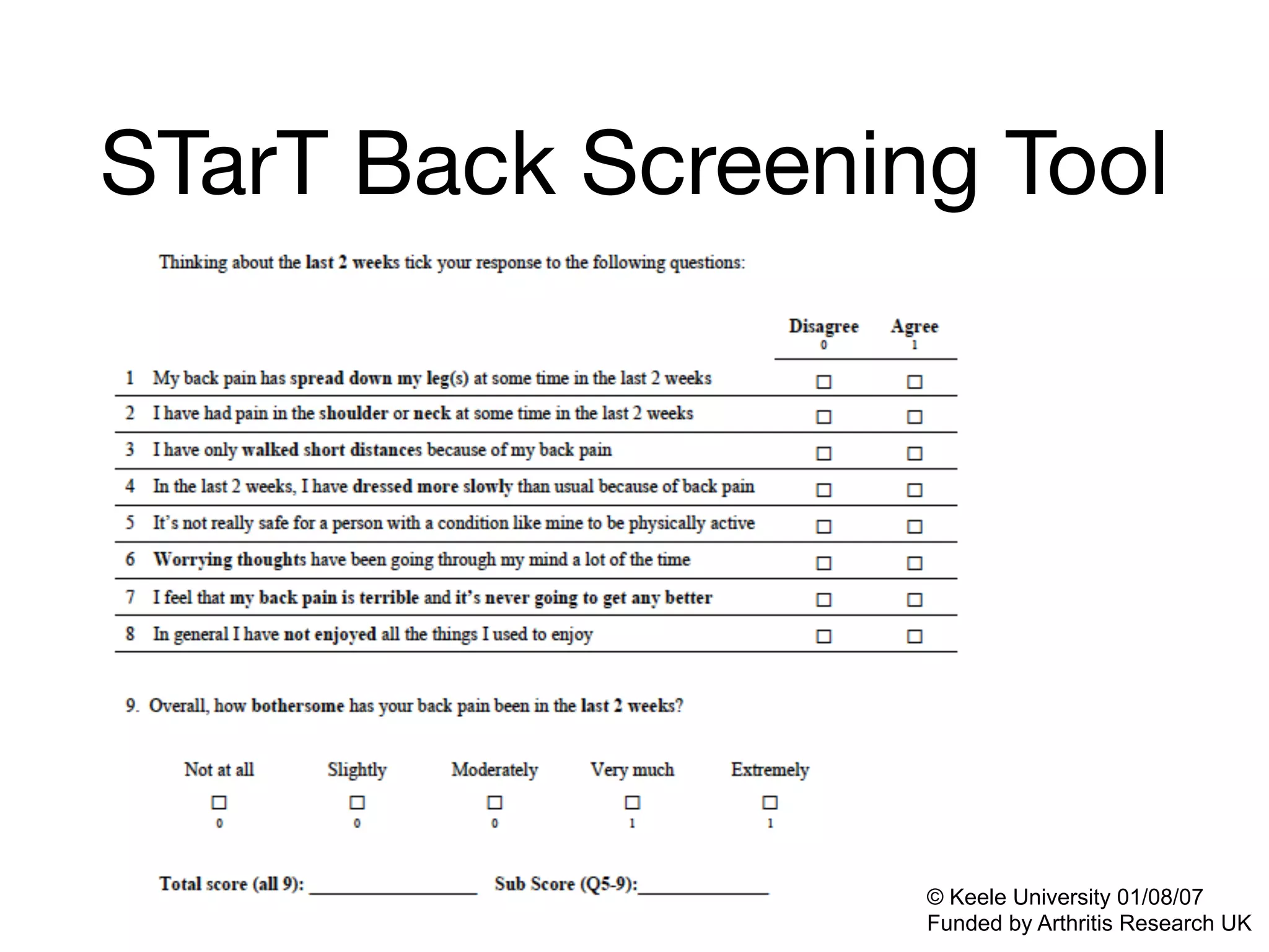 STarT Back Screening Tool
© Keele University 01/08/07
Funded by Arthritis Research UK
 