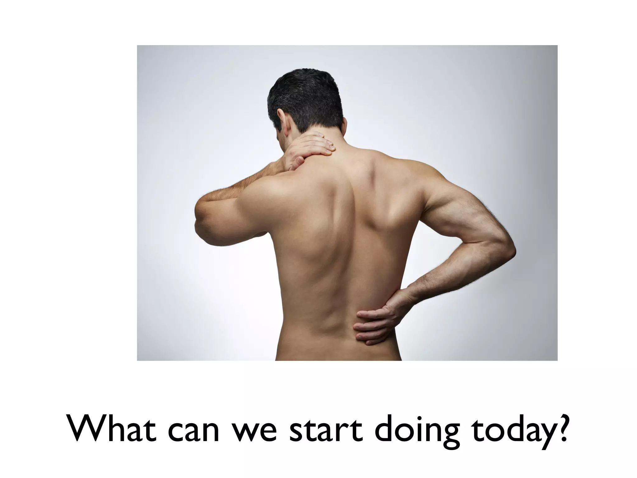 What can we start doing today?
 