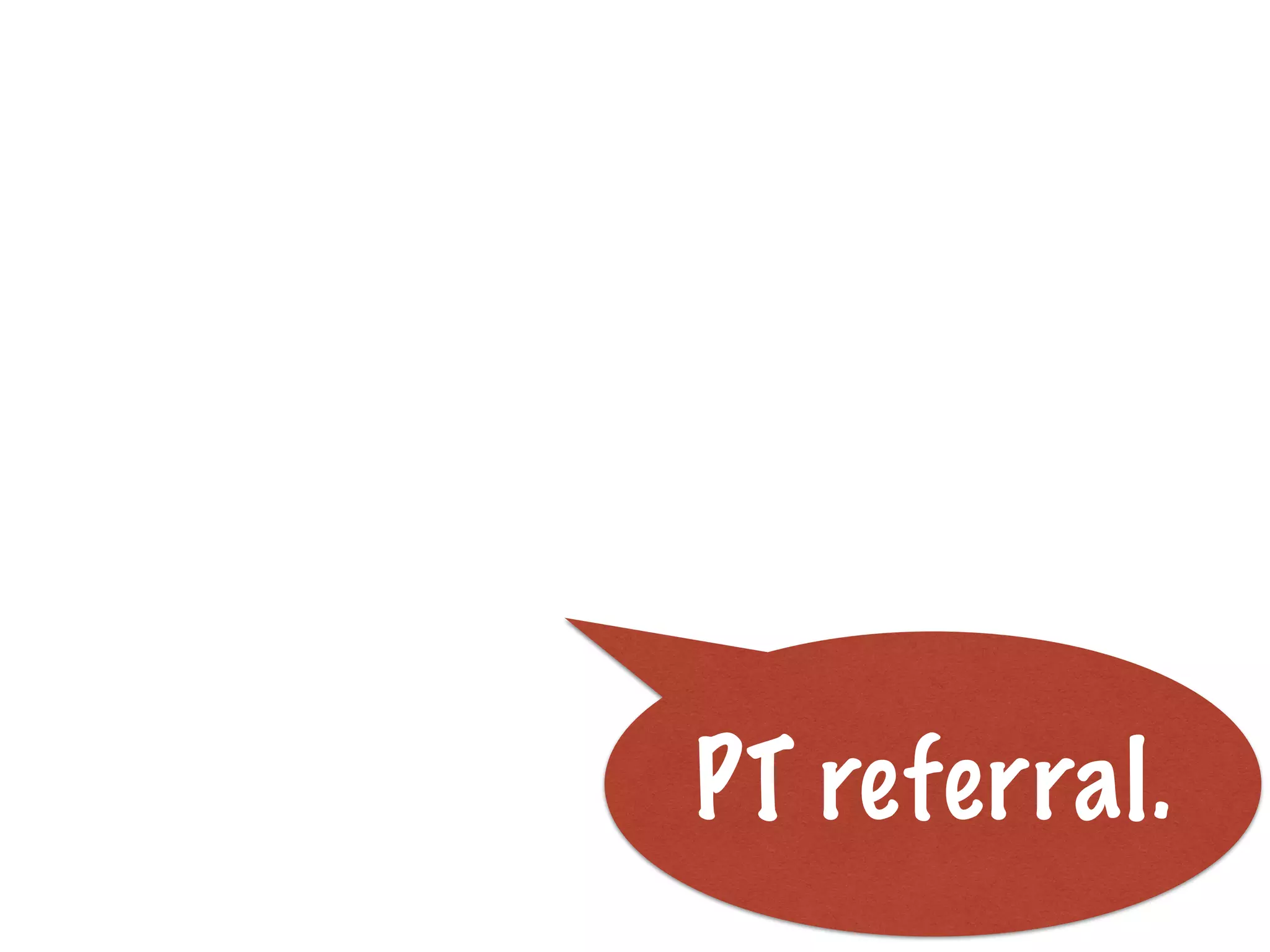 PT referral.
 