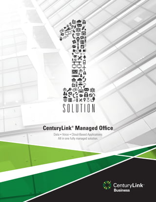 Data • Voice • Cloud-Based Applications
All in one fully managed solution.
CenturyLink®
Managed Office
 