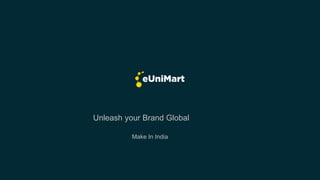 Unleash your Brand Global
Make In India
 