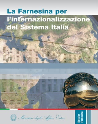 Ministero degli Affari Esteri
Dossier
Farnesina
La Farnesina per
l’internazionalizzazione
del Sistema Italia
 