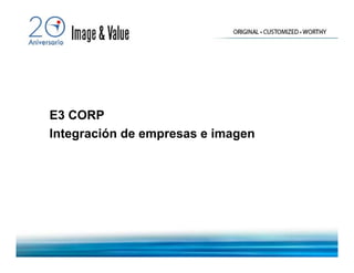E3 CORP
Integración de empresas e imagen
 