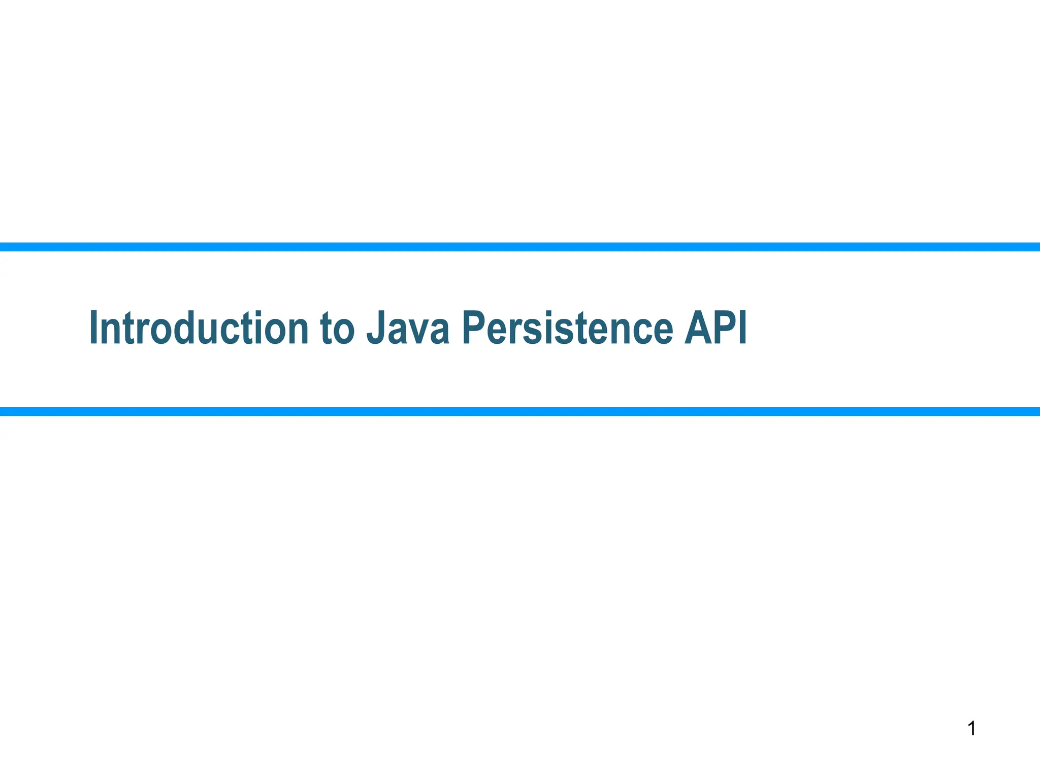 1
Introduction to Java Persistence API
 