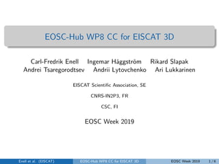 EOSC-Hub WP8 CC for EISCAT 3D
Carl-Fredrik Enell Ingemar Häggström Rikard Slapak
Andrei Tsaregorodtsev Andrii Lytovchenko Ari Lukkarinen
EISCAT Scientiﬁc Association, SE
CNRS-IN2P3, FR
CSC, FI
EOSC Week 2019
Enell et al. (EISCAT) EOSC-Hub WP8 CC for EISCAT 3D EOSC Week 2019 1 / 6
 