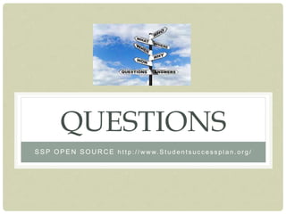 QUESTIONS
SSP OPEN SOURCE h t t p : / / w ww. S t u d e n t s u c c e s s p l a n . o r g /
 