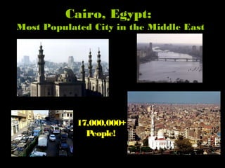 Cairo, Egypt:
Most Populated City in the Middle East
17,000,000+
People!
 