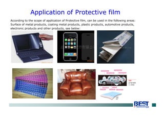 Application of Protective film
According to the scope of application of Protective film, can be used in the following areas:
Surface of metal products, coating metal products, plastic products, automotive products,
electronic products and other products, see below:
 