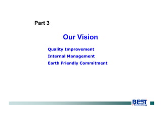 Our Vision
Quality Improvement
Internal Management
Earth Friendly Commitment
Part 3
 
