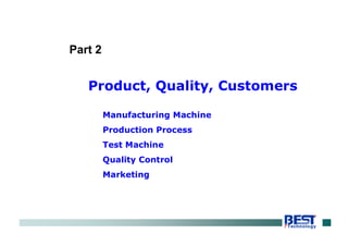 Product, Quality, Customers
Manufacturing Machine
Production Process
Test Machine
Quality Control
Marketing
Part 2
 