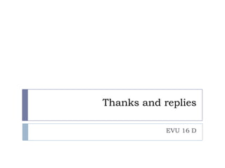 Thanks and replies

            EVU 16 D
 