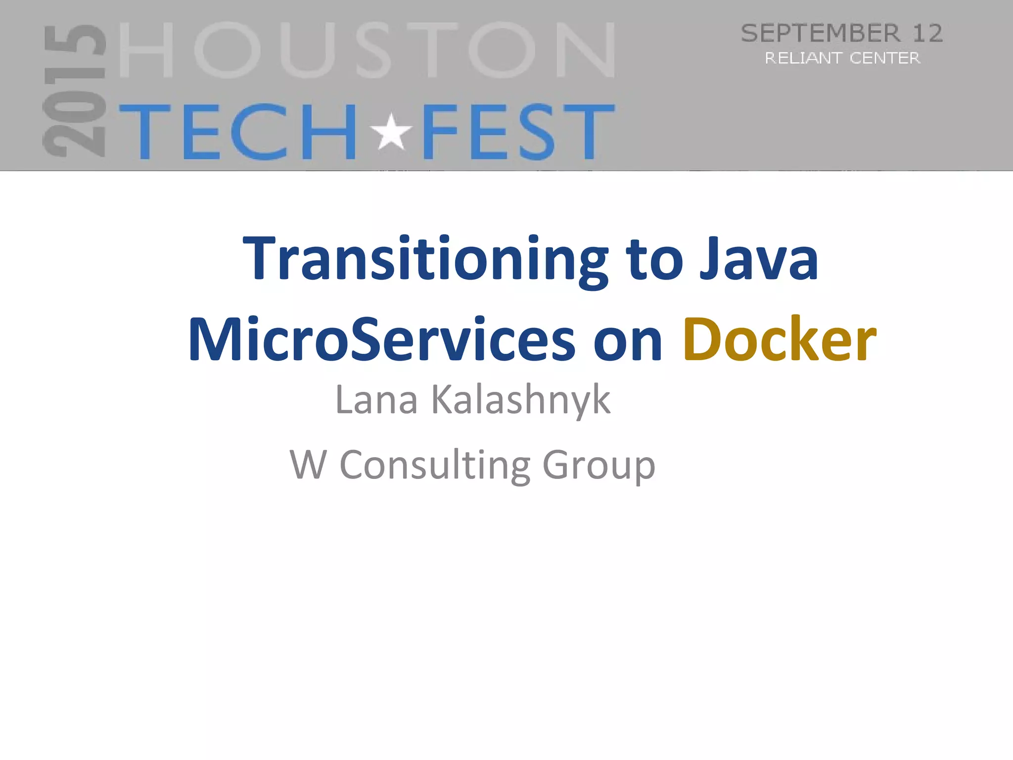 1
Transitioning to Java
MicroServices on Docker
Lana Kalashnyk
W Consulting Group
 