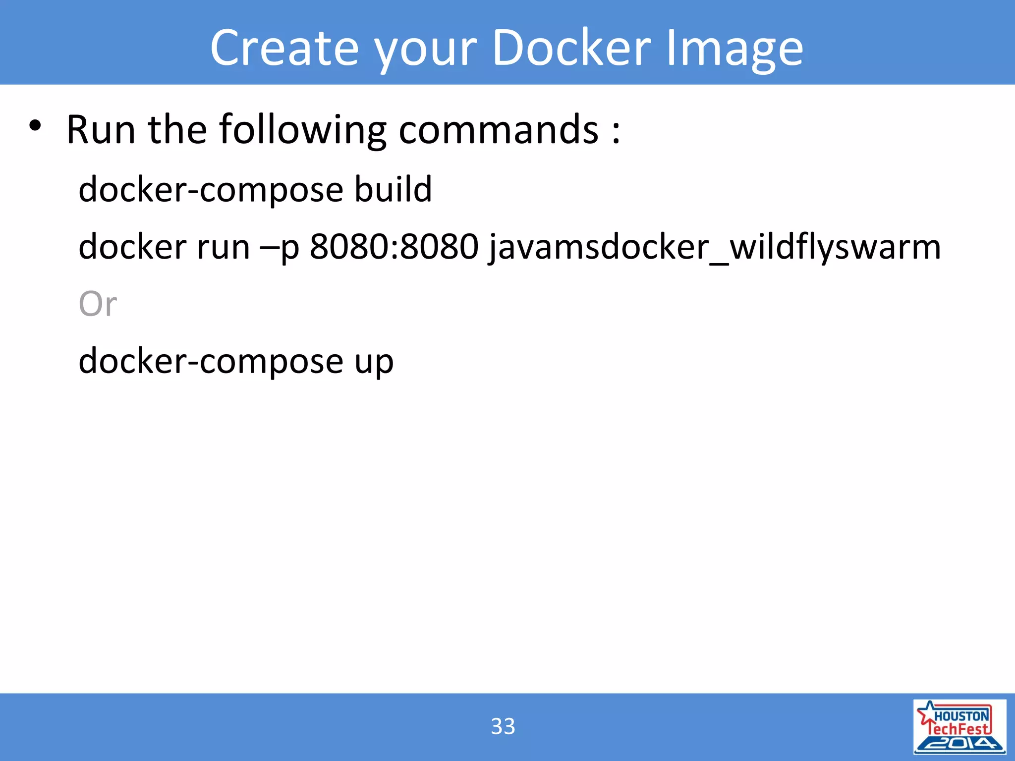 33
Create your Docker Image
• Run the following commands :
docker-compose build
docker run –p 8080:8080 javamsdocker_wildflyswarm
Or
docker-compose up
 