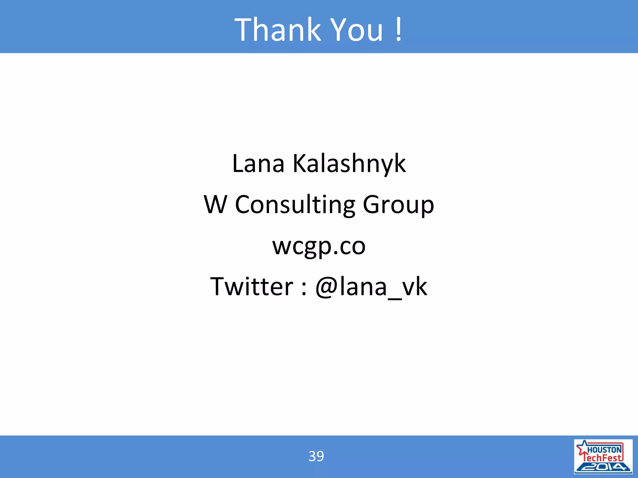 39
Thank You !
Lana Kalashnyk
W Consulting Group
wcgp.co
Twitter : @lana_vk
 