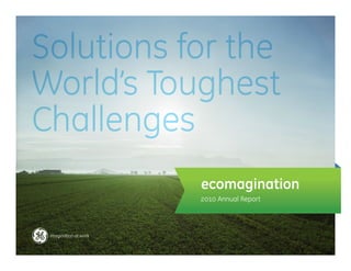 Solutions for the
World’s Toughest
Challenges
ecomagination
2010 Annual Report
 