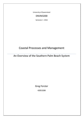 University of Queensland
ENVM3200
Semester 1 2016
Coastal Processes and Management
An Overview of the Southern Palm Beach System
Greg Forster
42853288
 