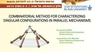 COMBINATORIAL METHOD FOR CHARACTERIZING
SINGULAR CONFIGURATIONS IN PARALLEL MECHANISMS
 