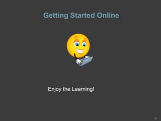 Getting Started Online
20
Enjoy the Learning!
 