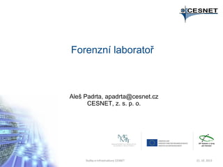 Forenzní laboratoř

Aleš Padrta, apadrta@cesnet.cz
CESNET, z. s. p. o.

Služby e-infrastruktury CESNET

21. 10. 2013

 