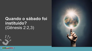 Quando o sábado foi
instituído?
(Gênesis 2:2,3)
 