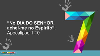 “No DIA DO SENHOR
achei-me no Espírito”.
Apocalipse 1:10
 