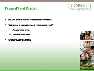 PowerPoint Basics PowerPoint is a slide presentation program. What might you use a slide presentation for? A sales presentation A picture slide show Open PowerPoint now 