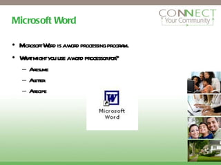 Microsoft Word Microsoft Word is a word processing program. What might you use a word processor for? A resume A letter A recipe 