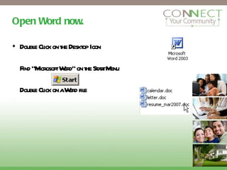 Open Word now. Double Click on the Desktop Icon Find “Microsoft Word” on the Start Menu Double Click on a Word file 