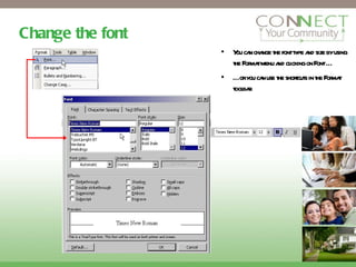 Change the font You can change the font type and size by using the Format menu and clicking on Font … …  or you can use the shortcuts in the Format toolbar 