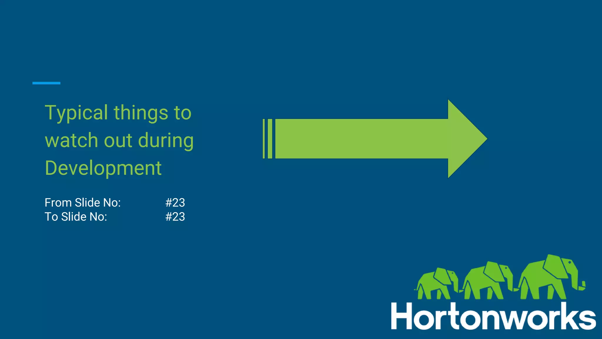 Typical things to
watch out during
Development
From Slide No: #23
To Slide No: #23
 