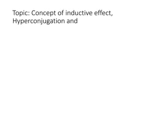 Topic: Concept of inductive effect,
Hyperconjugation and
 