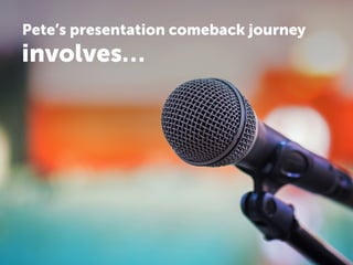 The Presentation Come-Back Kid