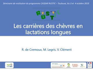 Les carrières des chèvres en
lactations longues
R. de Cremoux, M. Legris, V. Clément
Séminaire de restitution du programme CASDAR RUSTIC – Toulouse, les 3 et 4 octobre 2019
 