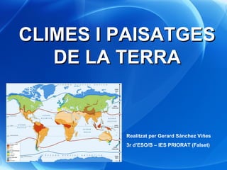 CLIMES I PAISATGES DE LA TERRA Realitzat per Gerard Sánchez Viñes 3r d’ESO/B – IES PRIORAT (Falset) 