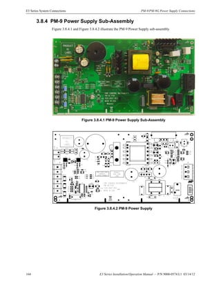 164 E3 Series Installation/Operation Manual — P/N 9000-0574:L1 03/14/12
E3 Series System Connections PM-9/PM-9G Power Supply Connections
3.8.4 PM-9 Power Supply Sub-Assembly
Figure 3.8.4.1 and Figure 3.8.4.2 illustrate the PM-9 Power Supply sub-assembly.
Figure 3.8.4.1 PM-9 Power Supply Sub-Assembly
Figure 3.8.4.2 PM-9 Power Supply
 