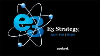 E3 Strategy              z




 Agile | Fast | Simple
 
