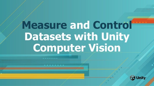 Measure and Control
Datasets with Unity
Computer Vision
 