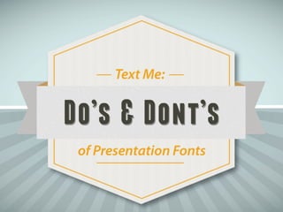 Text Me: Do's & Don'ts of Presentation Design