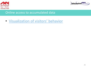 • Visualization of visitors’ behavior
Online access to accumulated data
26
 