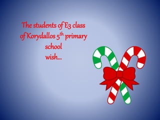 The students of E3 class
of Korydallos 5th primary
school
wish…
 