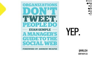 YEP. 
@WILLSH 
SMITHERY.CO 
 