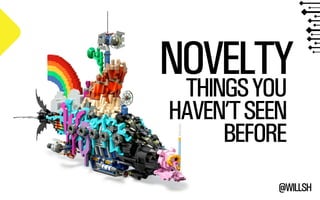 NOVELTY 
THINGS YOU 
HAVEN’T SEEN 
BEFORE 
@WILLSH 
 