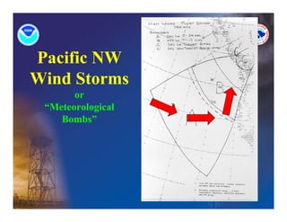 Pacific NW
Wind Storms
       or
 “Meteorological
    Bombs”
 