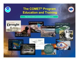 The COMET® Program
Education and Training
 http://www.meted.ucar.edu/hazwarnsys/index.php
 