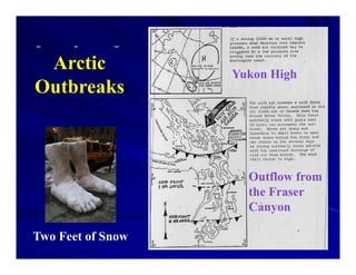Arctic            Yukon High
Outbreaks



                     Outflow from
                     the Fraser
                     th F
                     Canyon

Two Feet of Snow
 