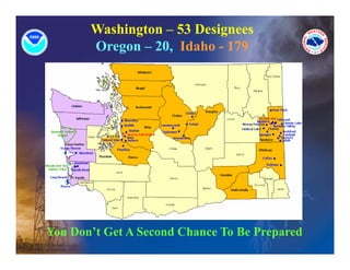 Washington – 53 Designees
       Oregon – 20, Idaho - 179




You Don’t Get A Second Chance To Be Prepared
 